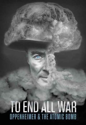 To End All War Oppenheimer & the Atomic Bomb